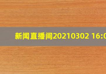 新闻直播间20210302 16:00